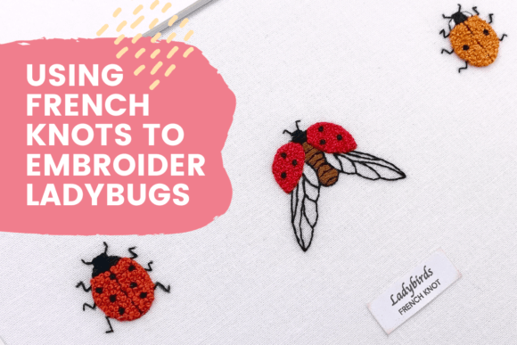 Review: Using French Knots to Embroider Ladybugs